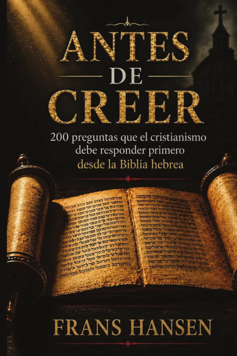 Portada de: ANTES DE CREER: 200 preguntas que el cristianismo debe responder primero desde la Biblia hebrea