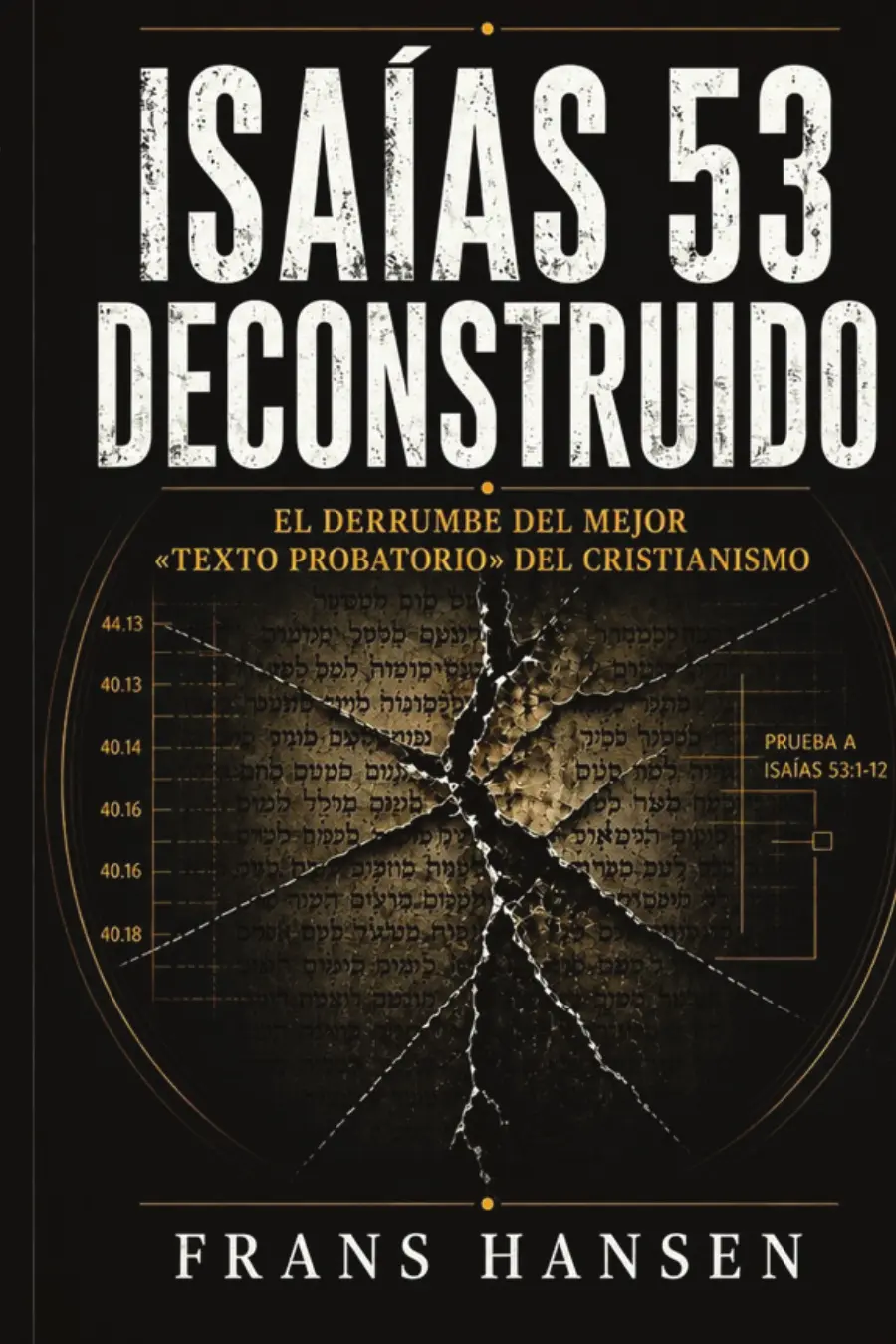 Portada de Isaías 53 deconstruido: El derrumbe del mejor «texto probatorio» del cristianismo